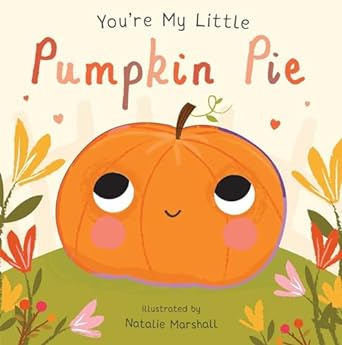 You're My Little Pumpkin Pie by Nicola Edwards and Illustrated by Natalie Marshall